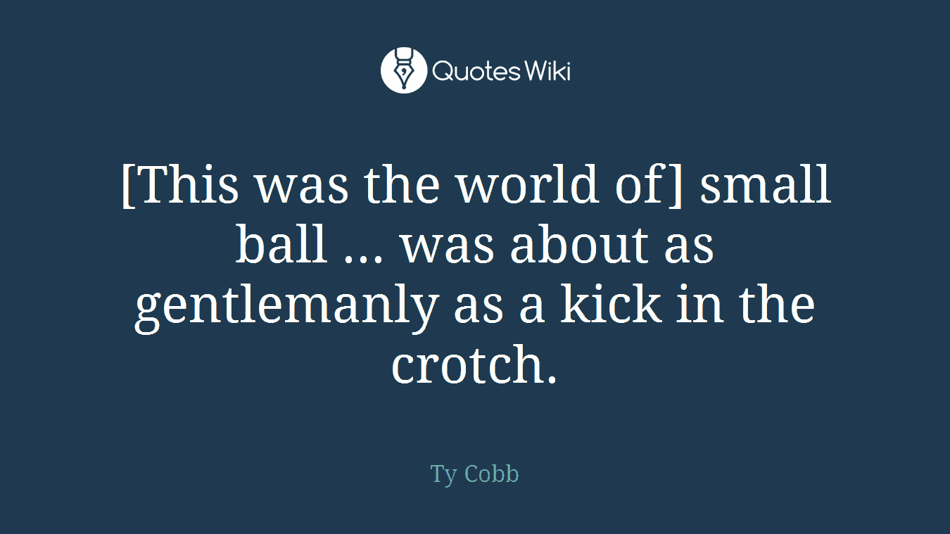 [This was the world of] small ball ... was about as gentlemanly as a kick in the crotch.