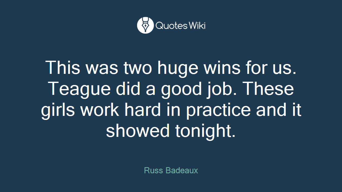 This was two huge wins for us. Teague did a good job. These girls work hard in practice and it showed tonight.