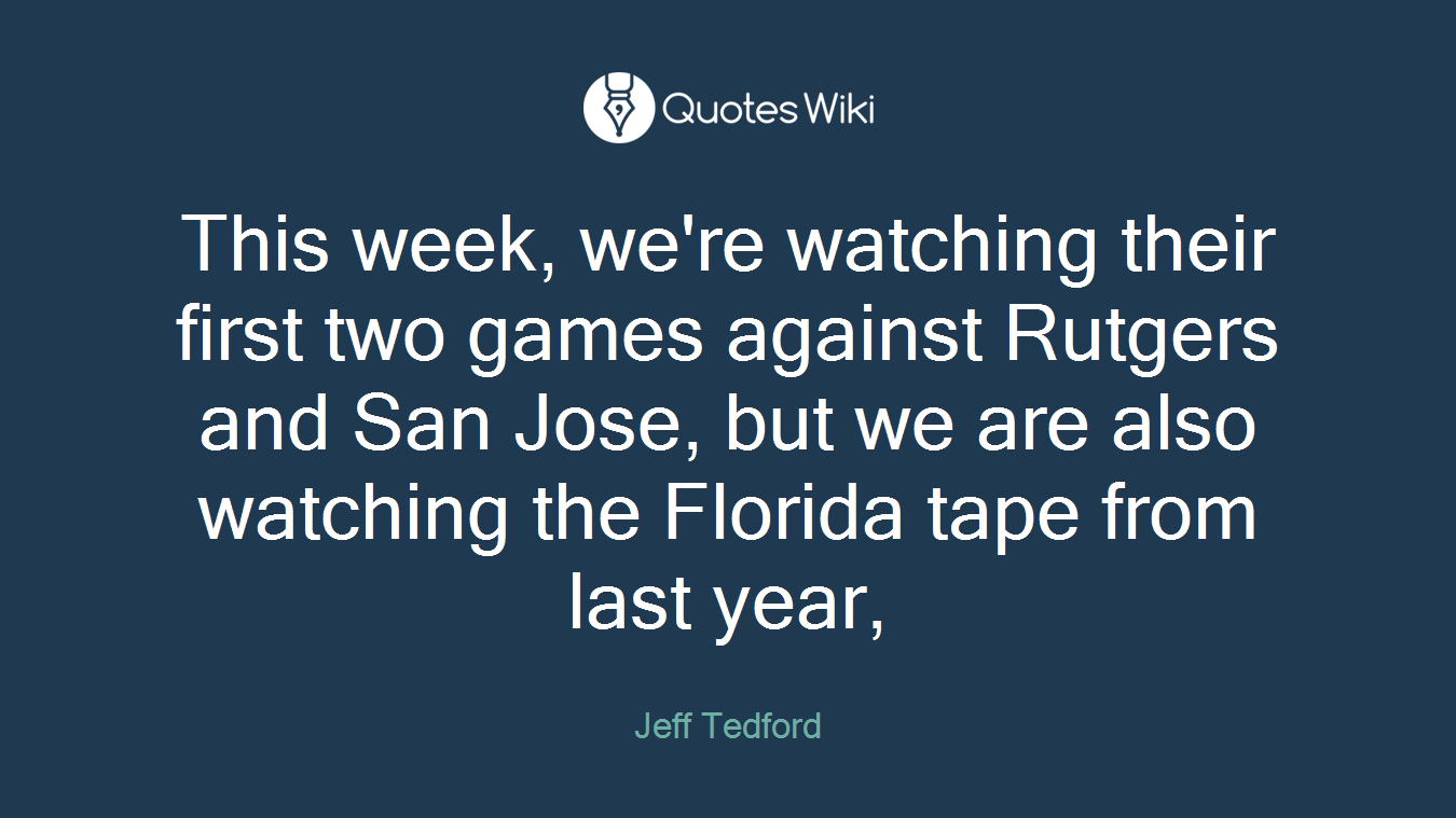 This week, we're watching their first two games against Rutgers and San Jose, but we are also watching the Florida tape from last year,