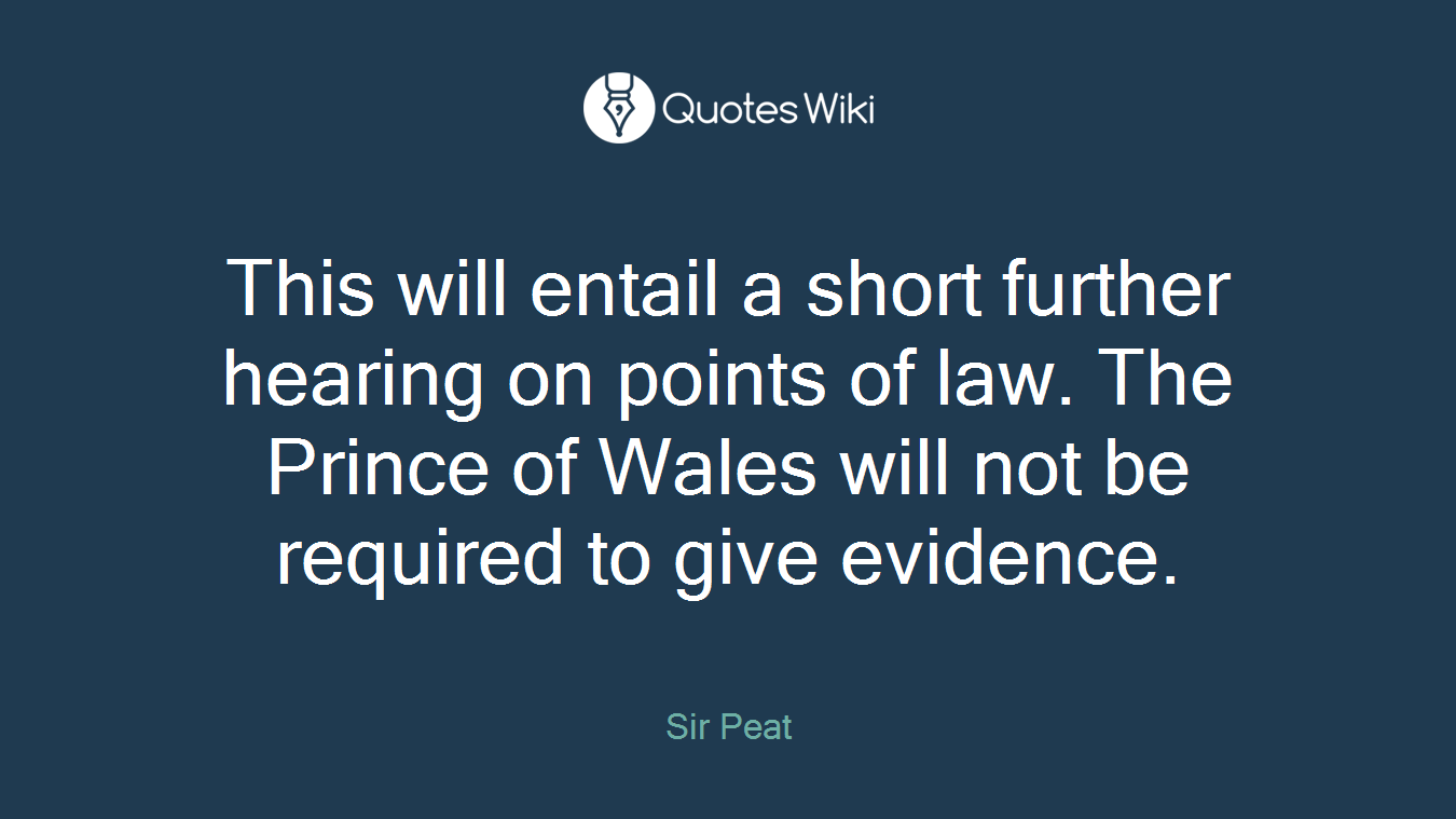 This will entail a short further hearing on points of law. The Prince of Wales will not be required to give evidence.