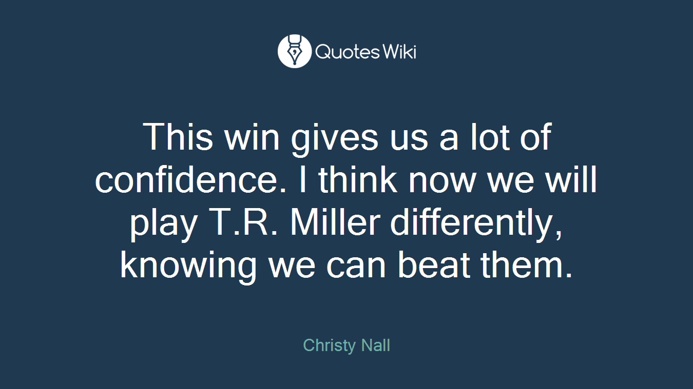 This win gives us a lot of confidence. I think now we will play T.R. Miller differently, knowing we can beat them.