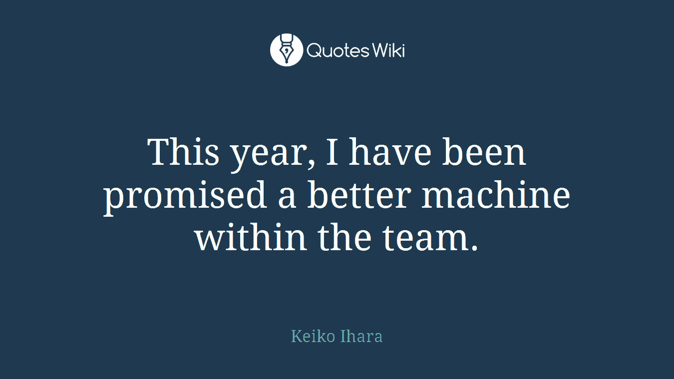 This year, I have been promised a better machine within the team.