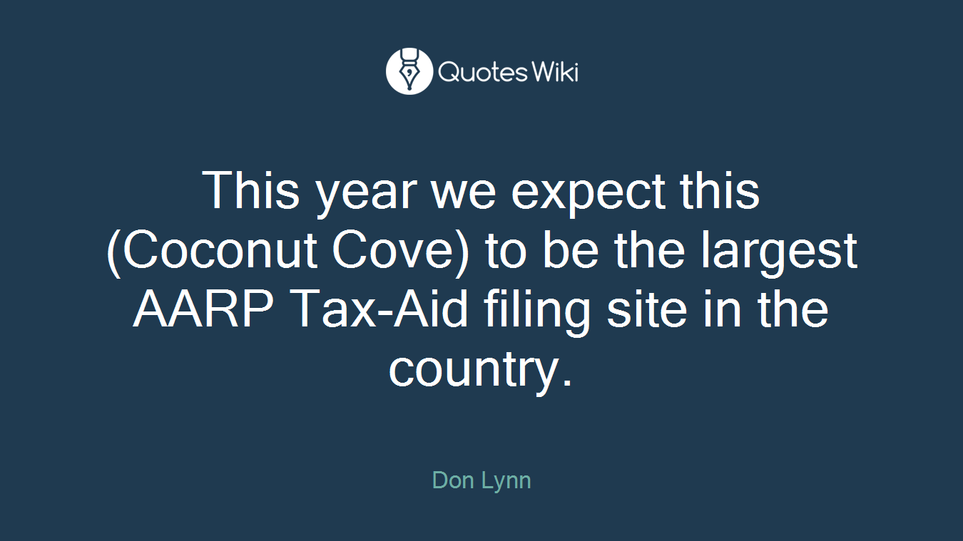 This year we expect this (Coconut Cove) to be the largest AARP Tax-Aid filing site in the country.