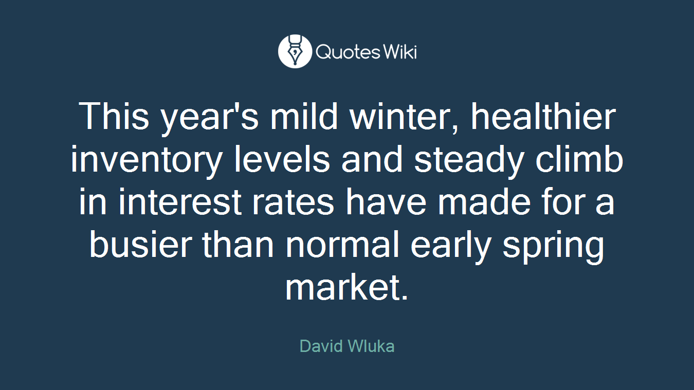 This year's mild winter, healthier inventory levels and steady climb in interest rates have made for a busier than normal early spring market.