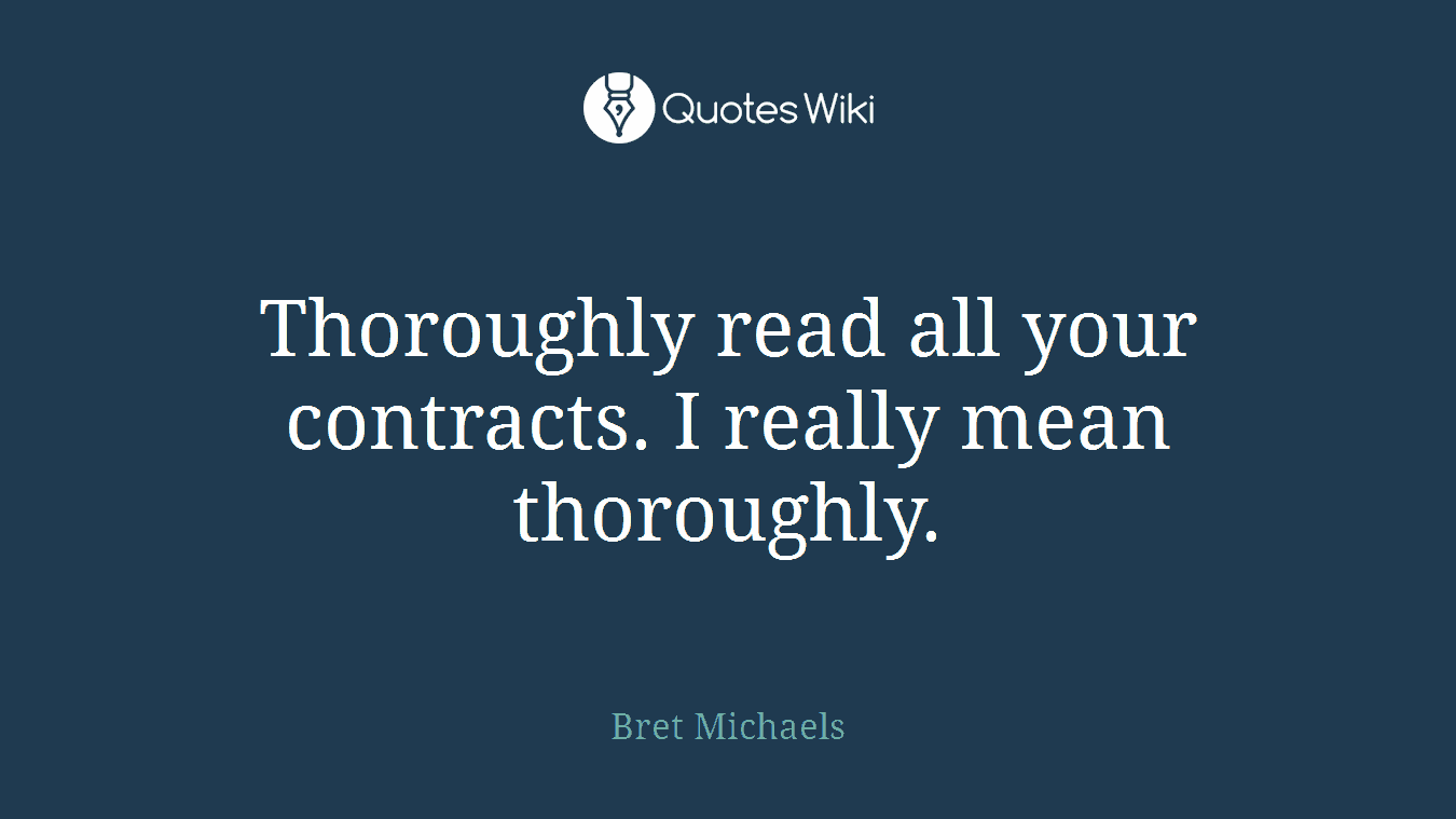 Thoroughly read all your contracts. I really mean thoroughly.