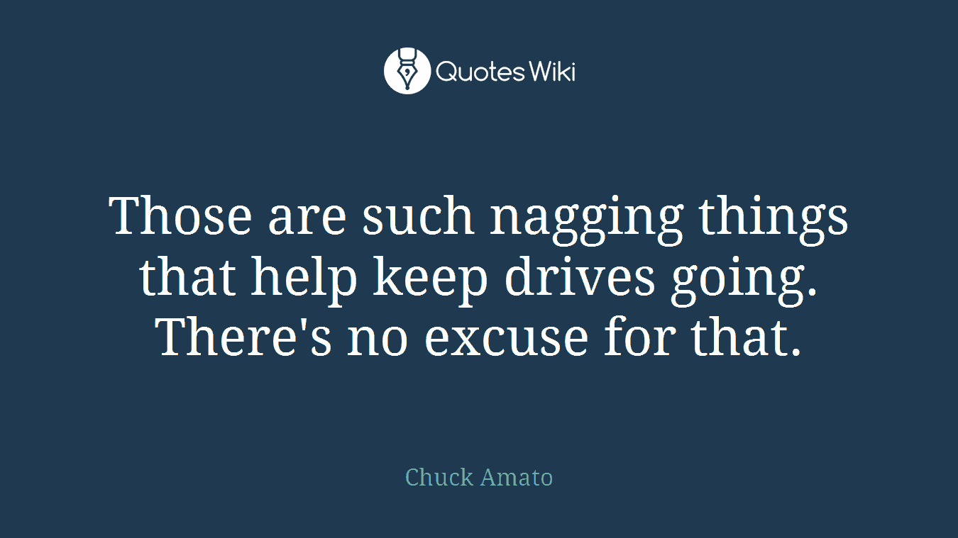Those are such nagging things that help keep drives going. There's no excuse for that.