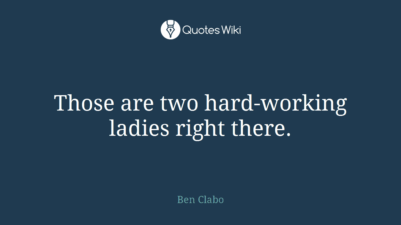 Those are two hard-working ladies right there.