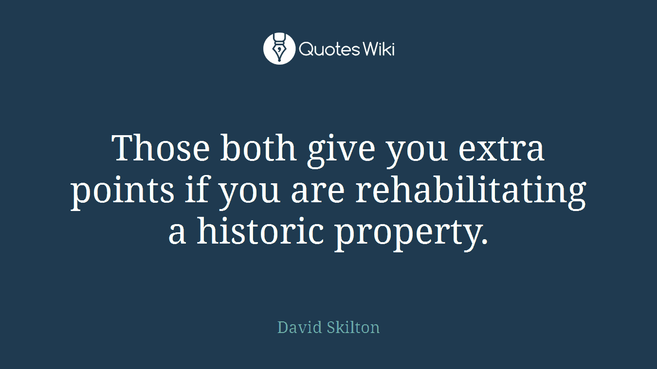 Those both give you extra points if you are rehabilitating a historic property.