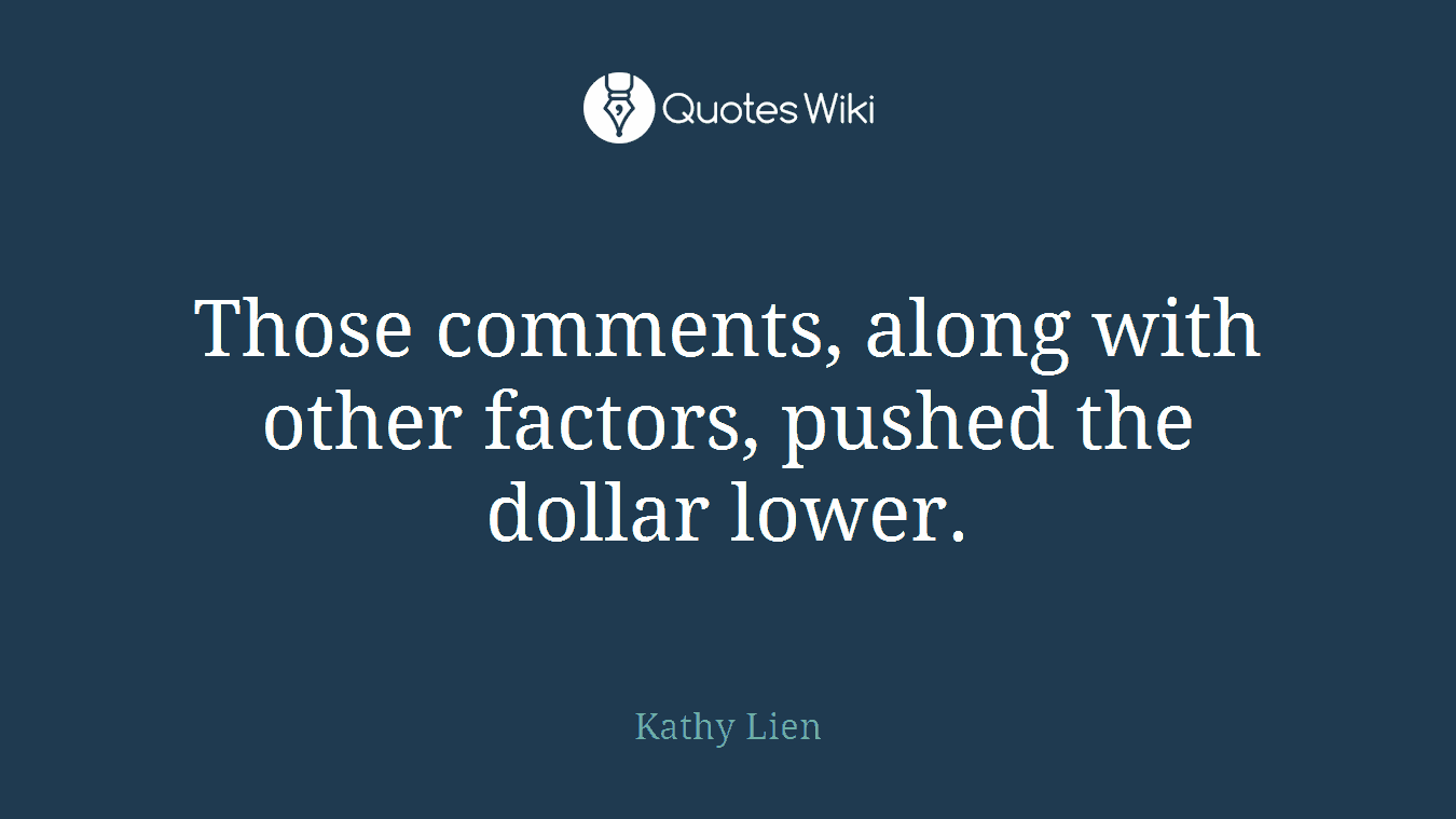 Those comments, along with other factors, pushed the dollar lower.
