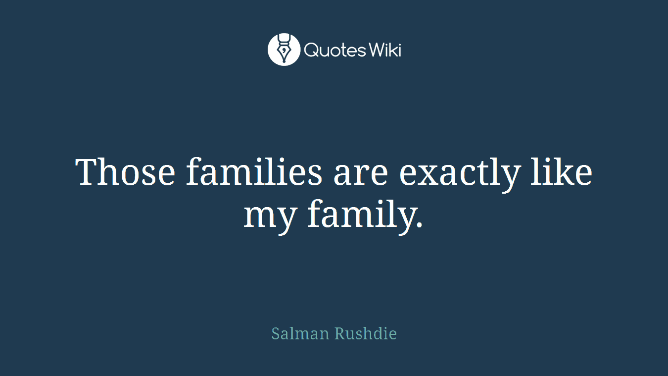Those families are exactly like my family.