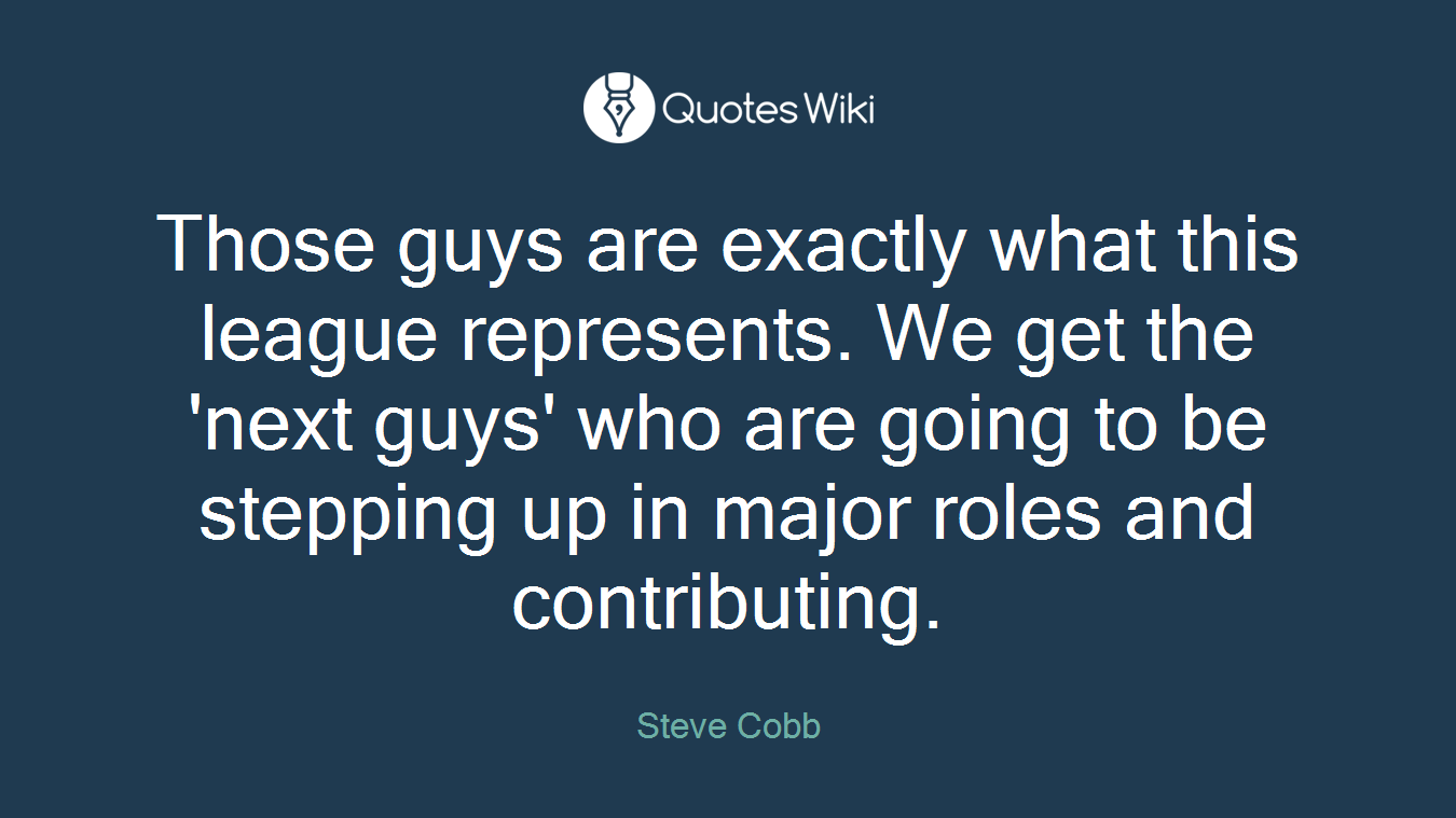 Those guys are exactly what this league represents. We get the 'next guys' who are going to be stepping up in major roles and contributing.