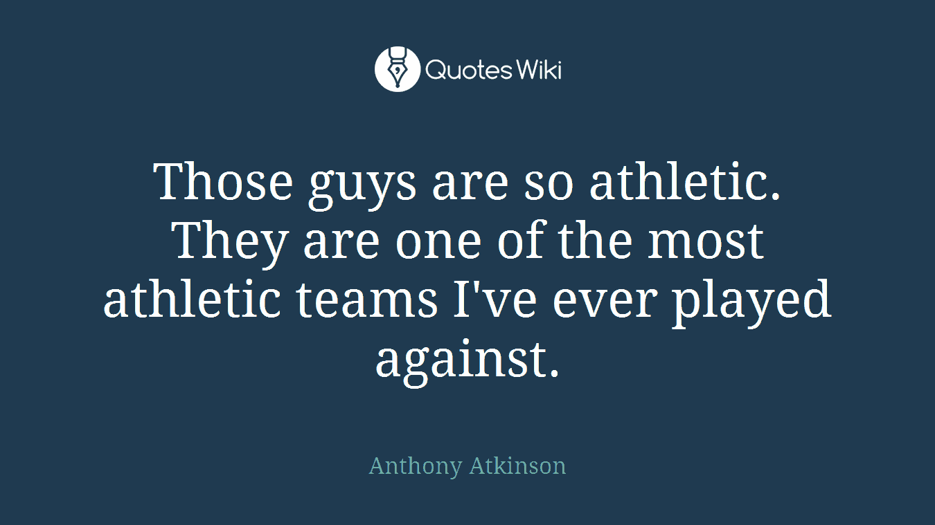 Those guys are so athletic. They are one of the most athletic teams I've ever played against.