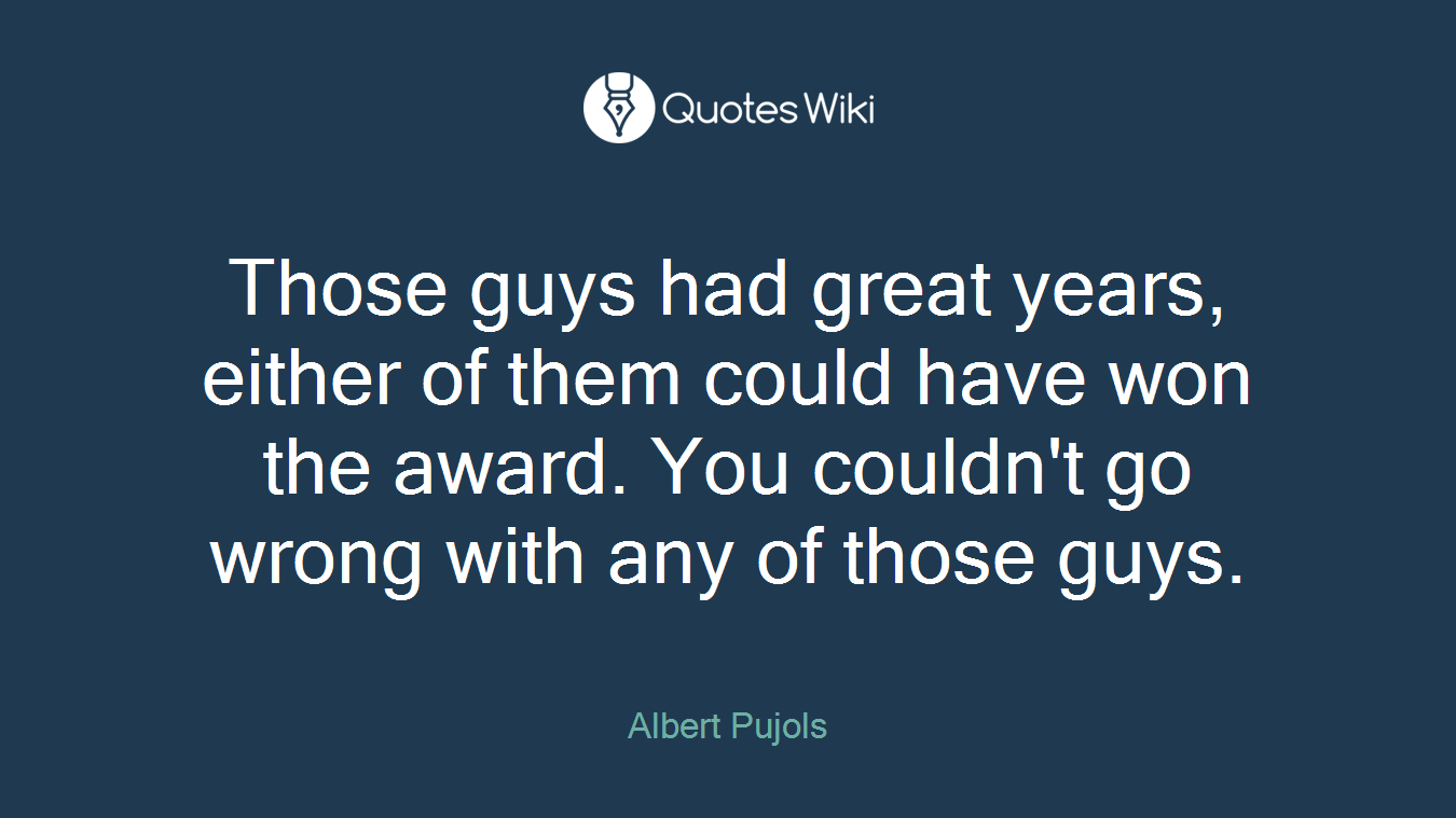 Those guys had great years, either of them could have won the award. You couldn't go wrong with any of those guys.