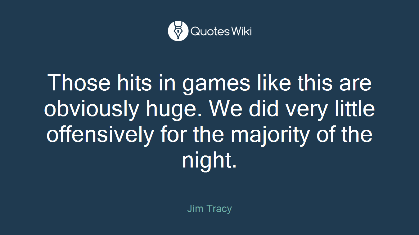 Those hits in games like this are obviously huge. We did very little offensively for the majority of the night.