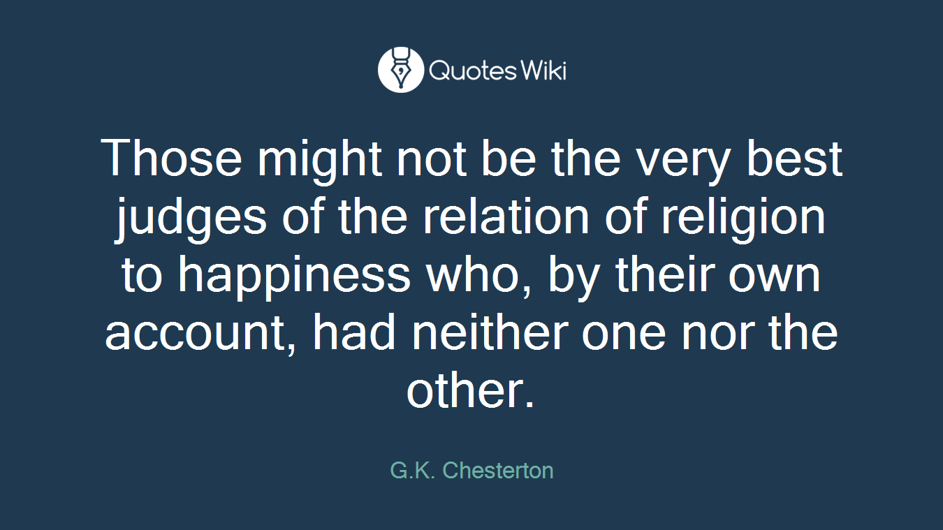 Those might not be the very best judges of the relation of religion to happiness who, by their own account, had neither one nor the other.