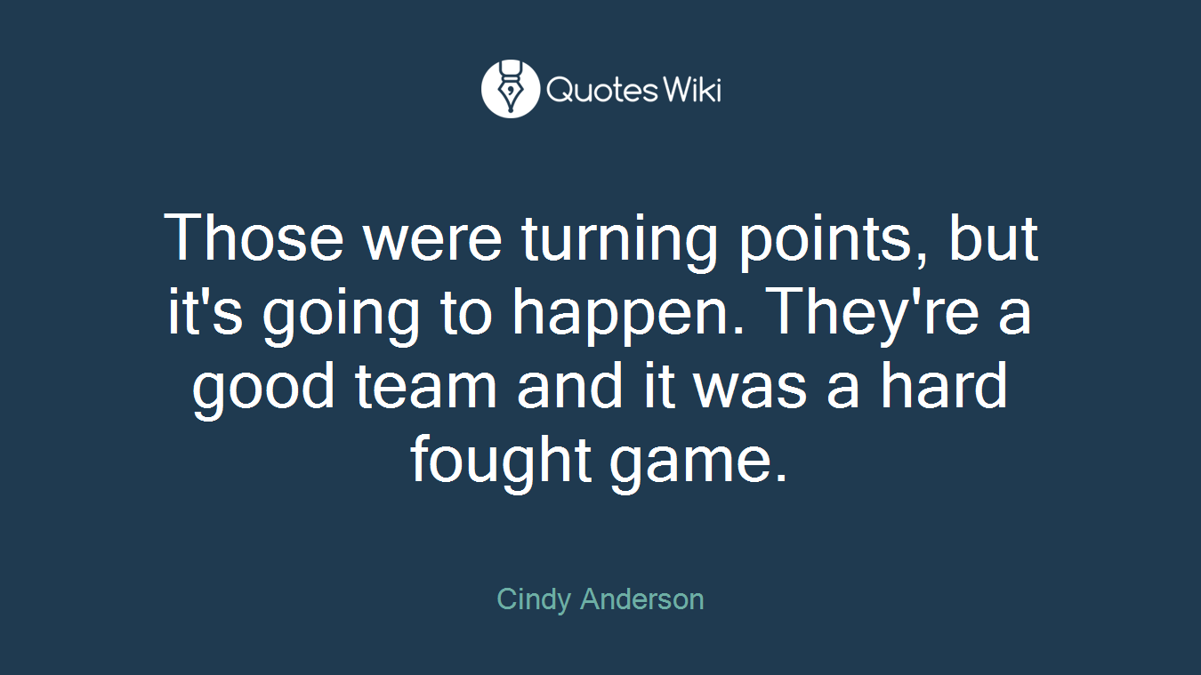 Those were turning points, but it's going to happen. They're a good team and it was a hard fought game.