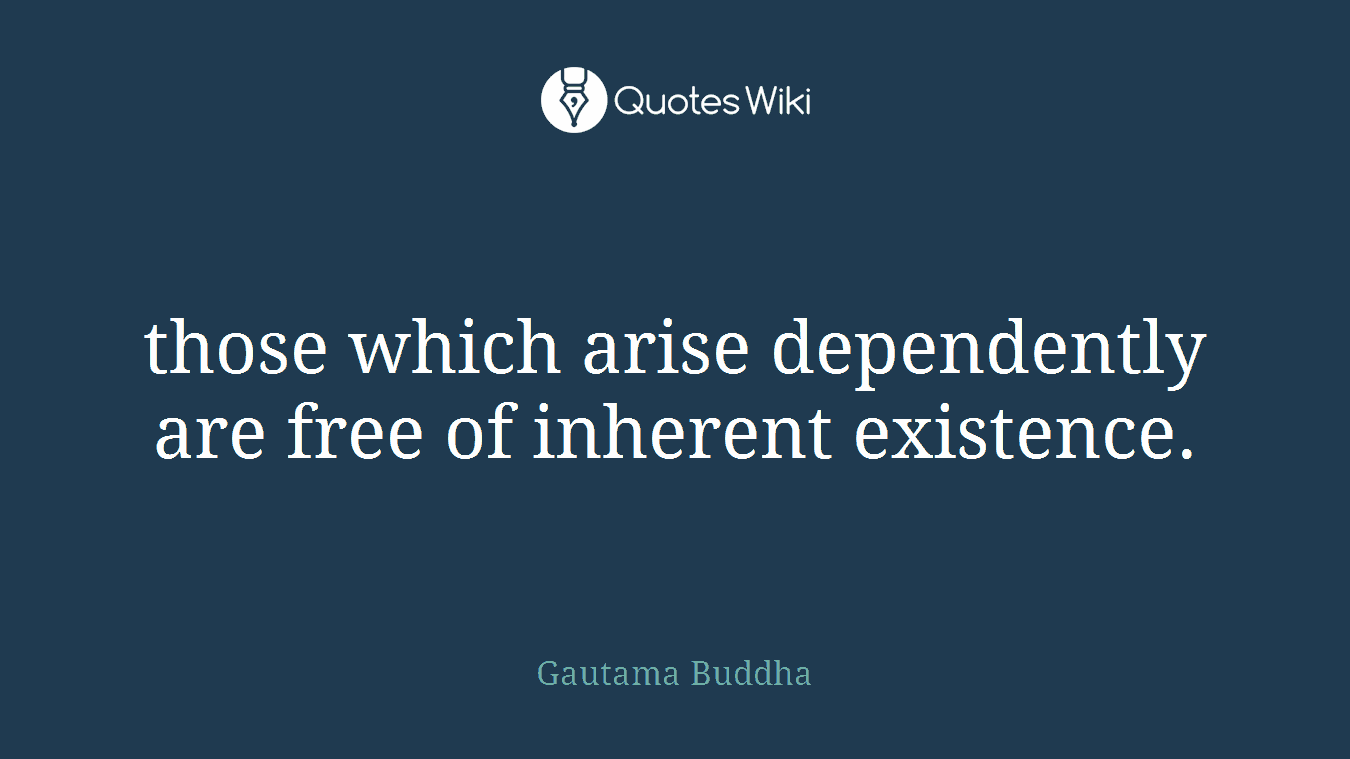 those which arise dependently are free of inherent existence.