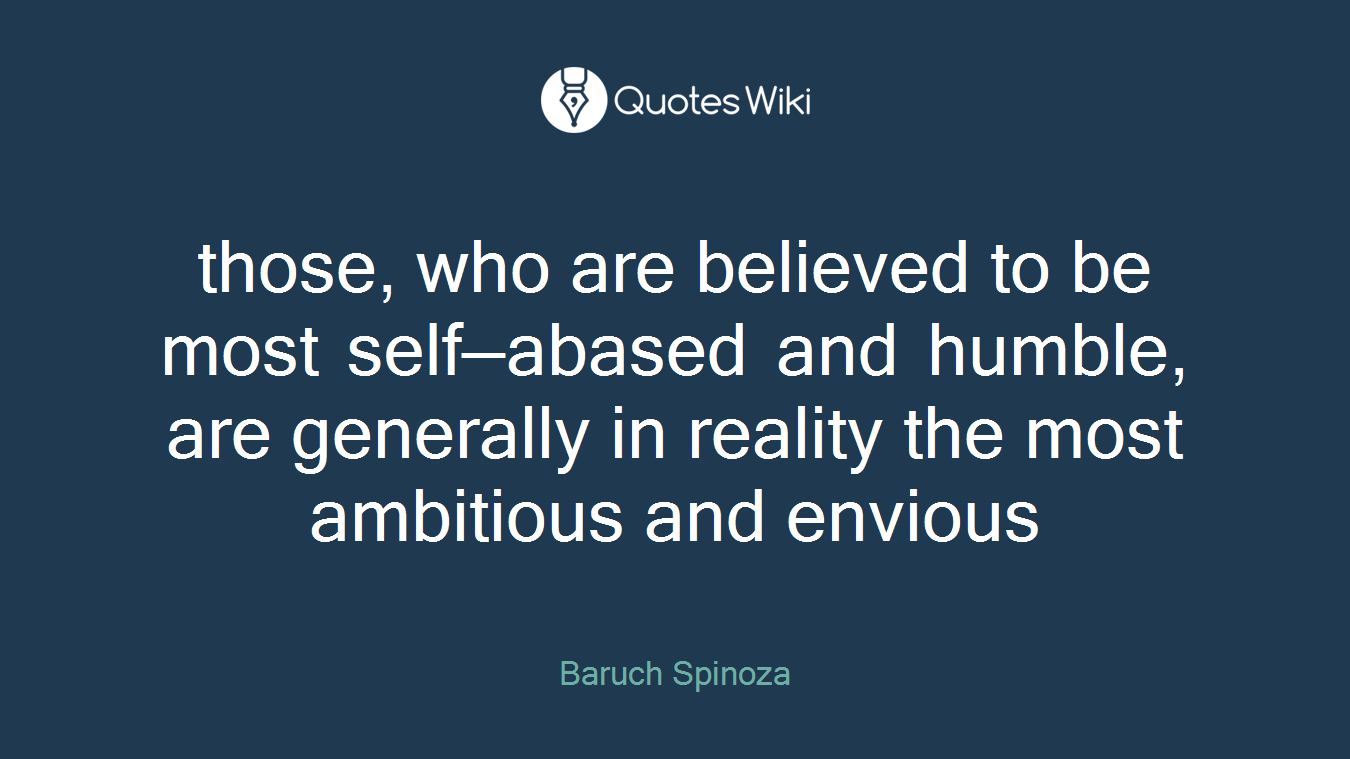 those, who are believed to be most self—abased and humble, are generally in reality the most ambitious and envious