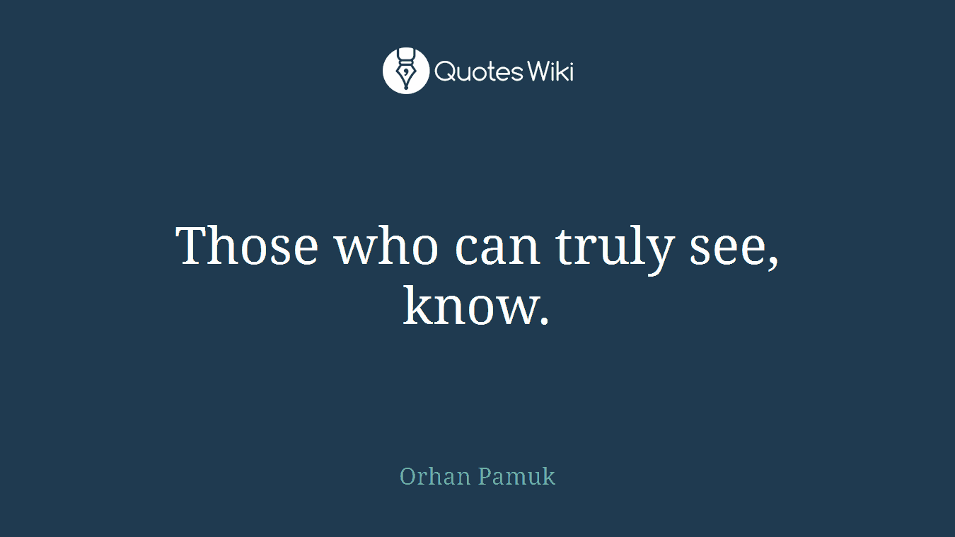Those who can truly see, know.