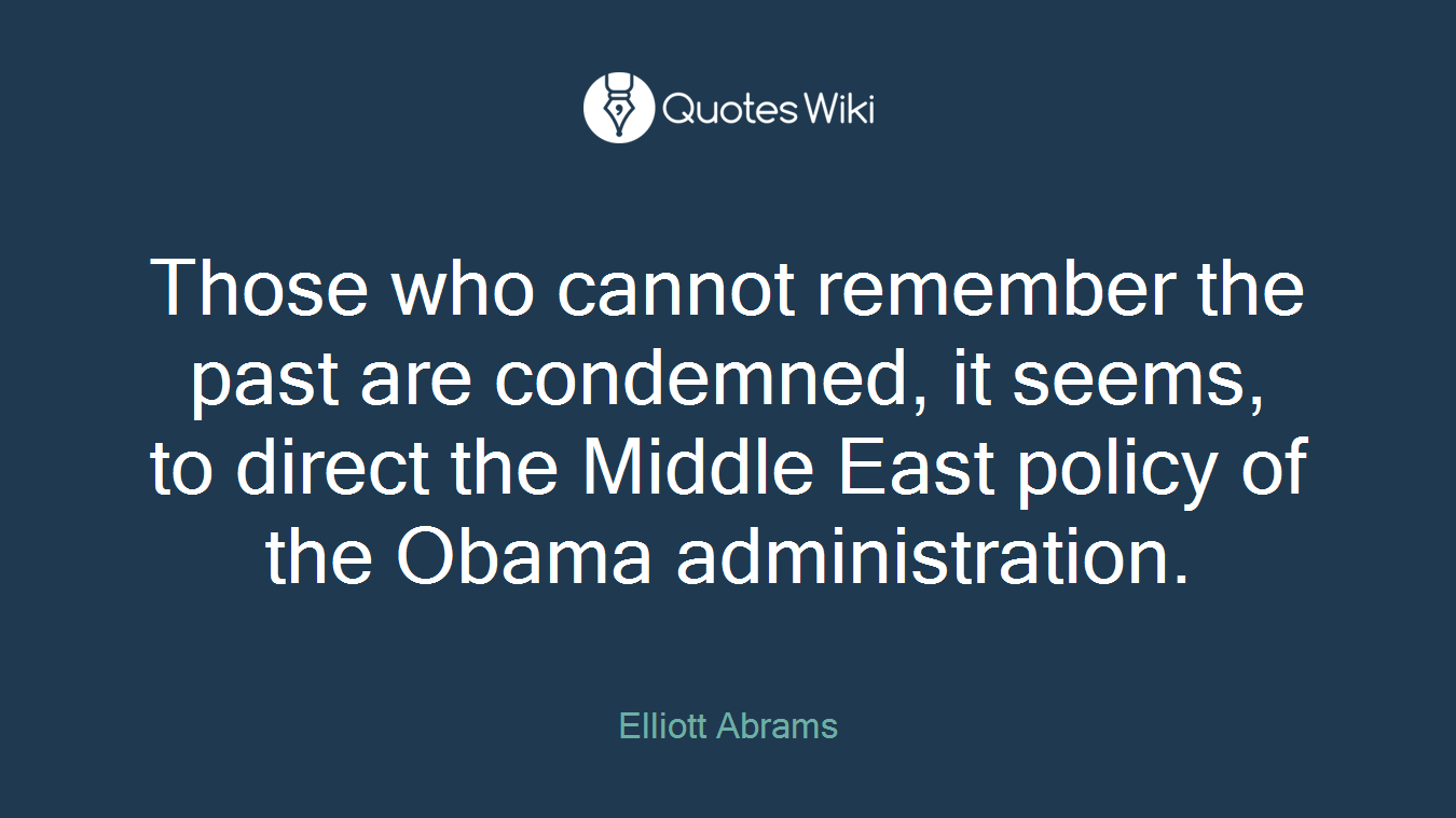 Those who cannot remember the past are condemned, it seems, to direct the Middle East policy of the Obama administration.