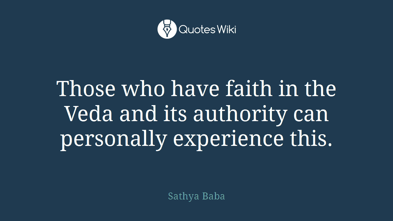 Those who have faith in the Veda and its authority can personally experience this.