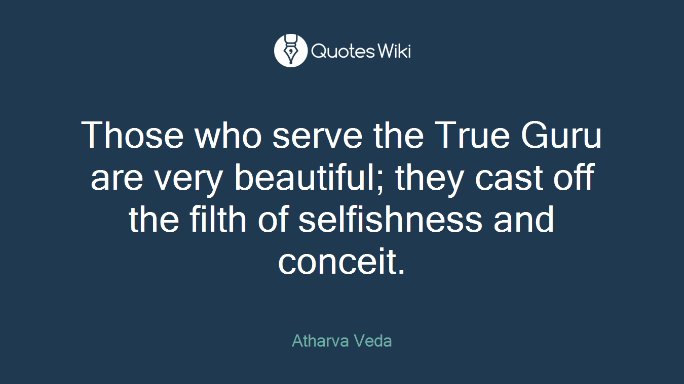 Those who serve the True Guru are very beautiful; they cast off the filth of selfishness and conceit.