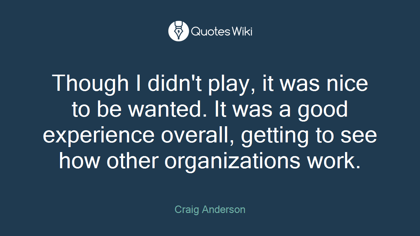 Though I didn't play, it was nice to be wanted. It was a good experience overall, getting to see how other organizations work.
