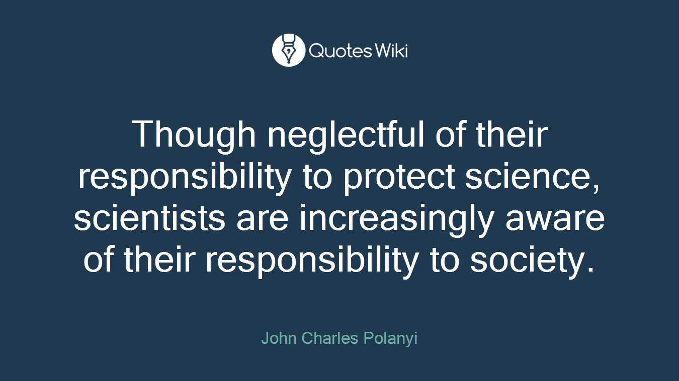 Though neglectful of their responsibility to protect science, scientists are increasingly aware of their responsibility to society.
