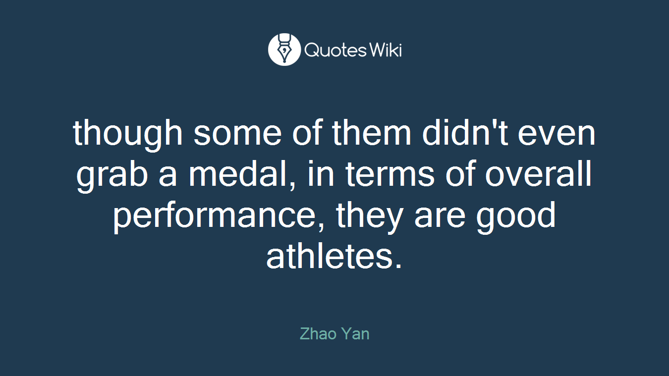 though some of them didn't even grab a medal, in terms of overall performance, they are good athletes.