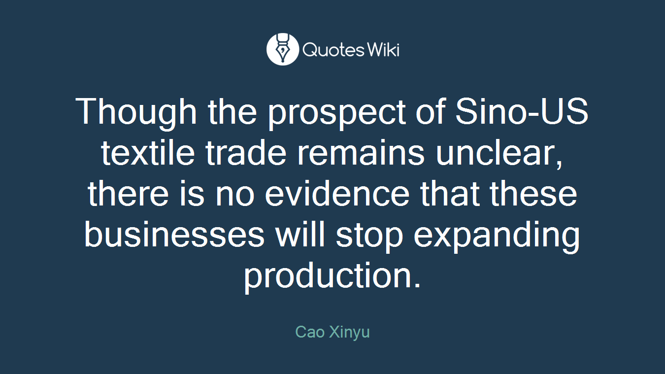 Though the prospect of Sino-US textile trade remains unclear, there is no evidence that these businesses will stop expanding production.