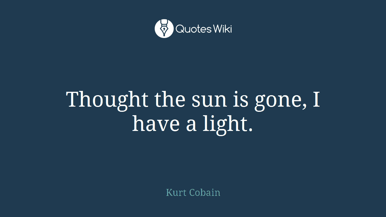 Thought the sun is gone, I have a light.