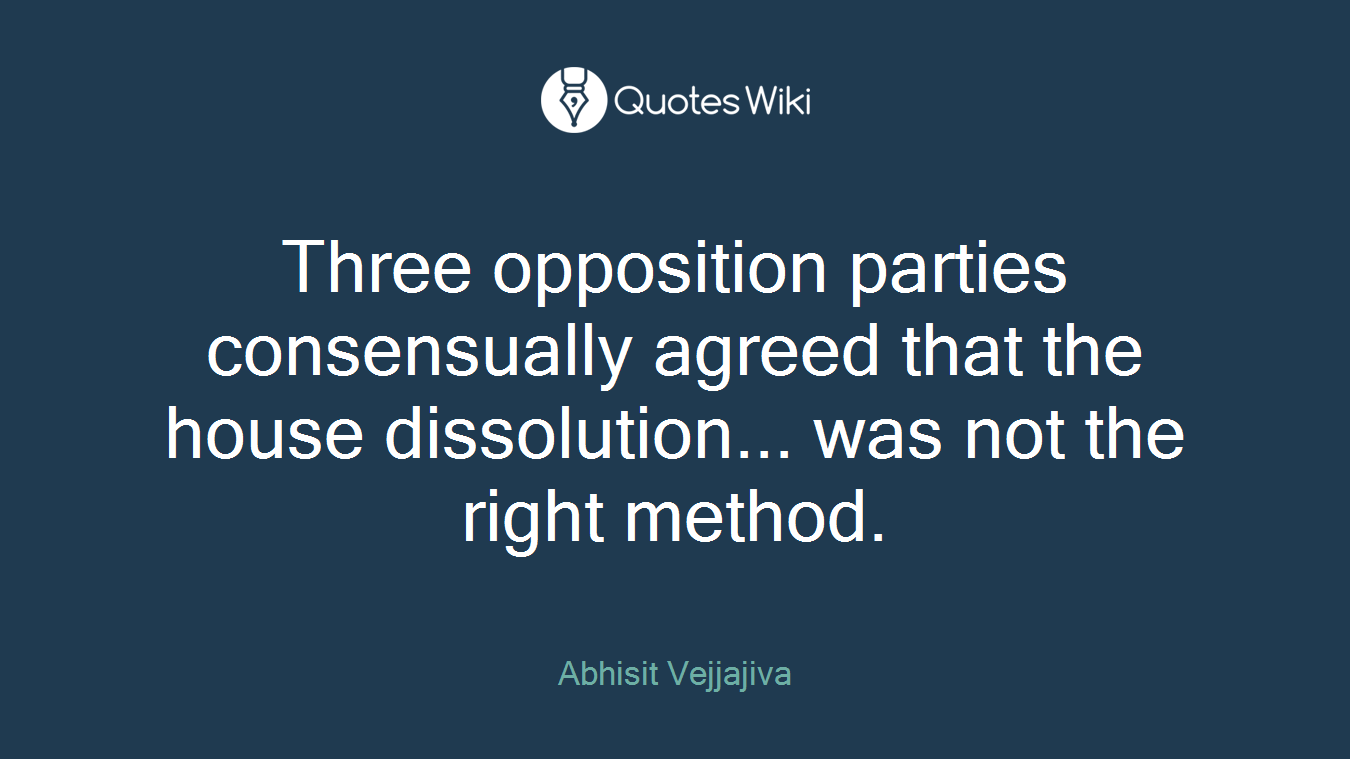 Three opposition parties consensually agreed that the house dissolution... was not the right method.