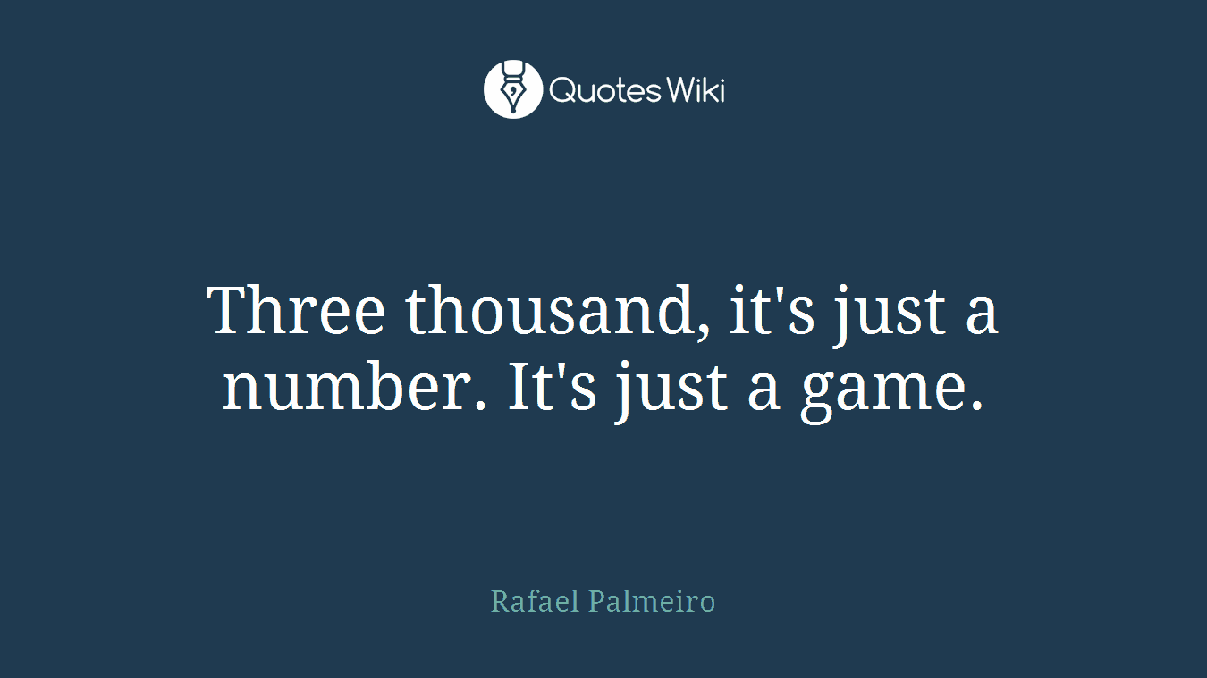 Three thousand, it's just a number. It's just a game.