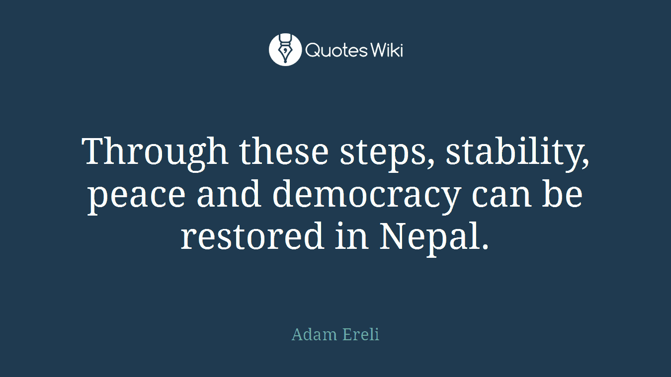 Through these steps, stability, peace and democracy can be restored in Nepal.