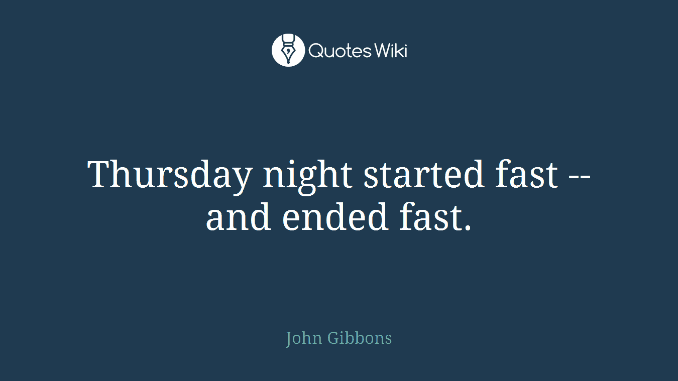 Thursday night started fast -- and ended fast.