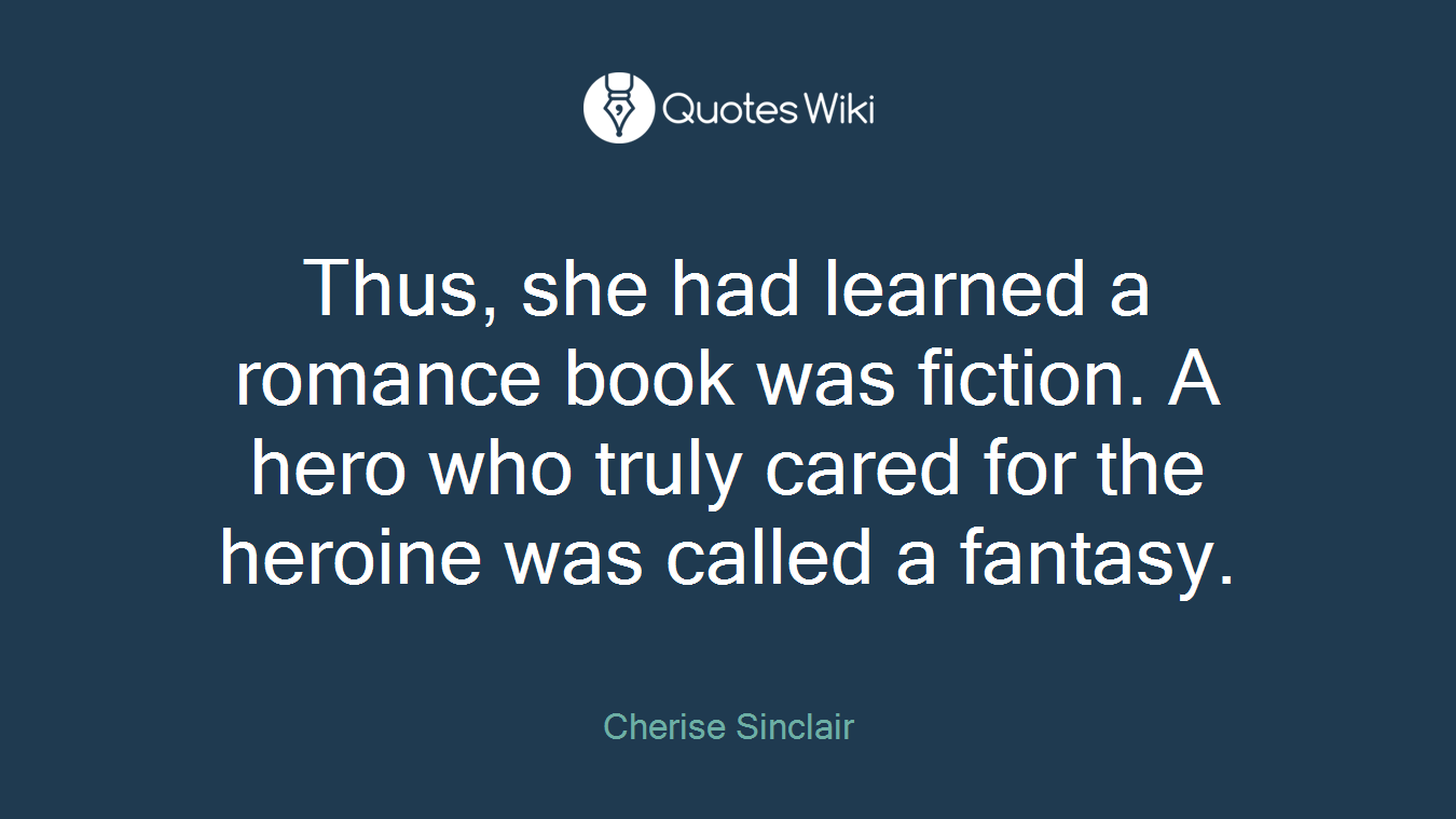 Thus, she had learned a romance book was fiction. A hero who truly cared for the heroine was called a fantasy.