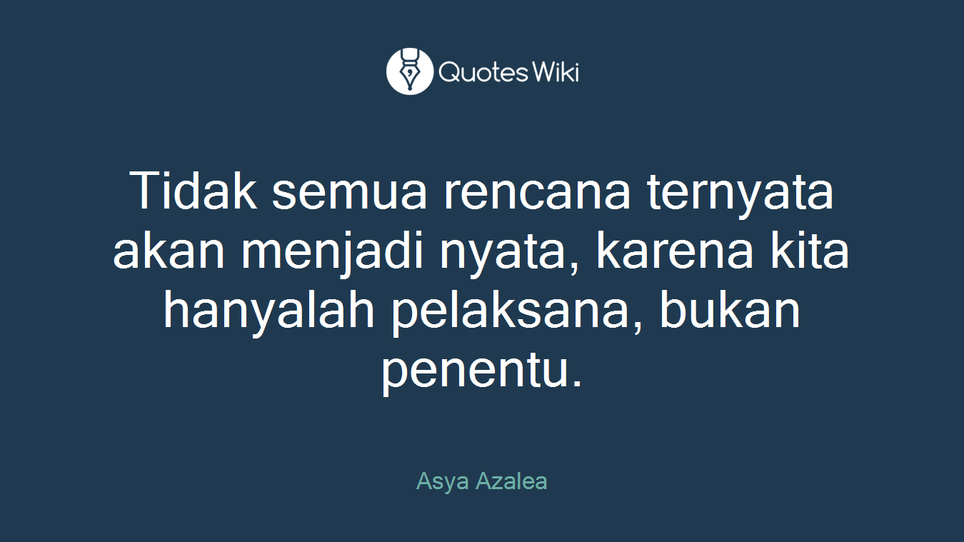Tidak semua rencana ternyata akan menjadi nyata, karena kita hanyalah pelaksana, bukan penentu.