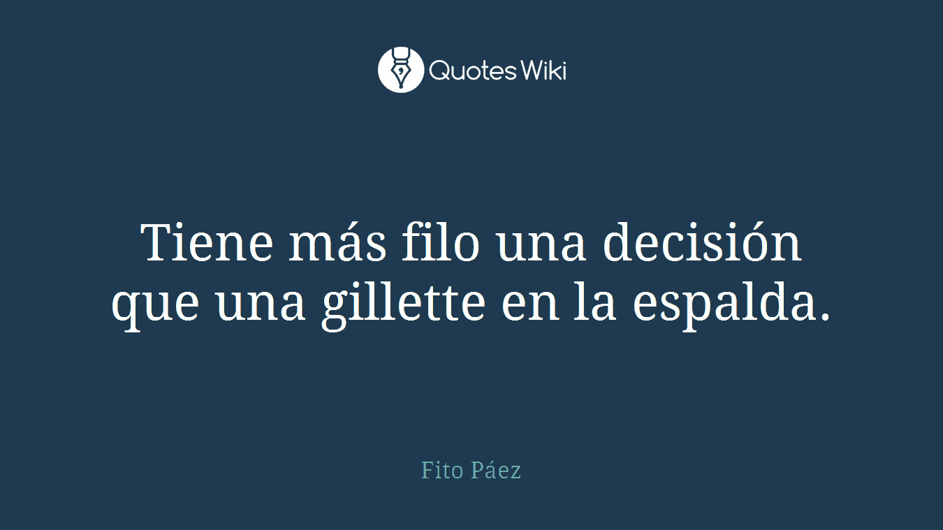 Tiene más filo una decisión que una gillette en la espalda.