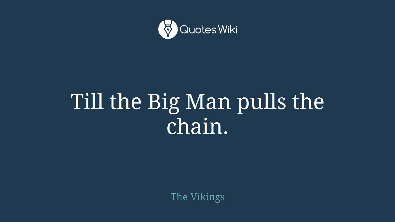 Till the Big Man pulls the chain.