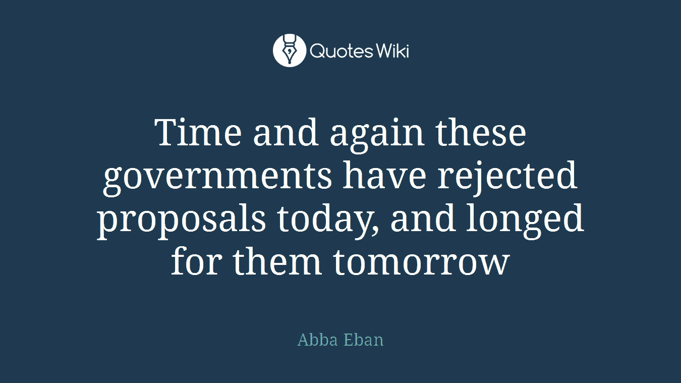 Time and again these governments have rejected proposals today, and longed for them tomorrow