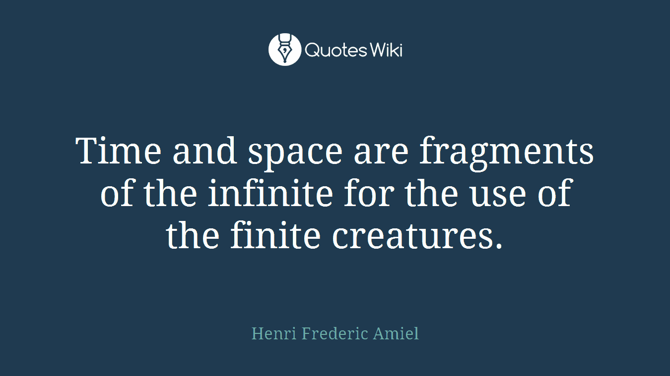Time and space are fragments of the infinite for the use of the finite creatures.