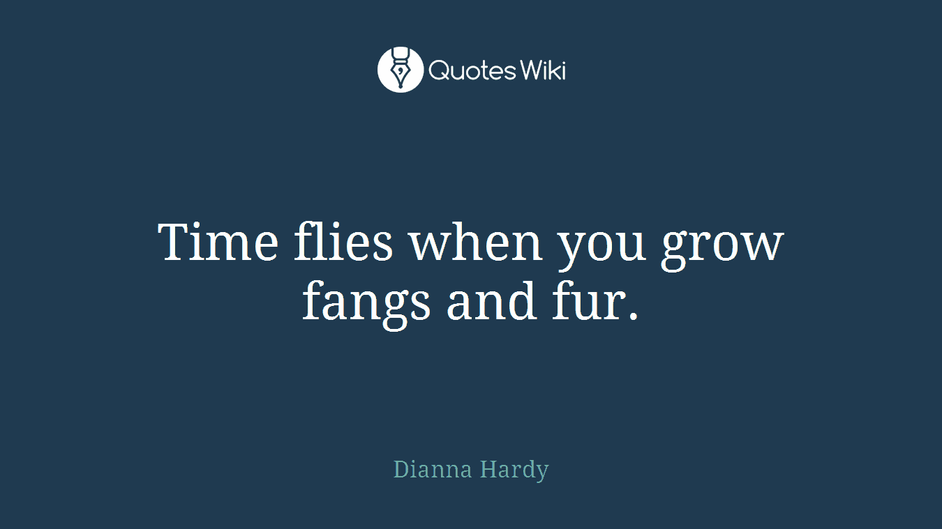 Time flies when you grow fangs and fur.
