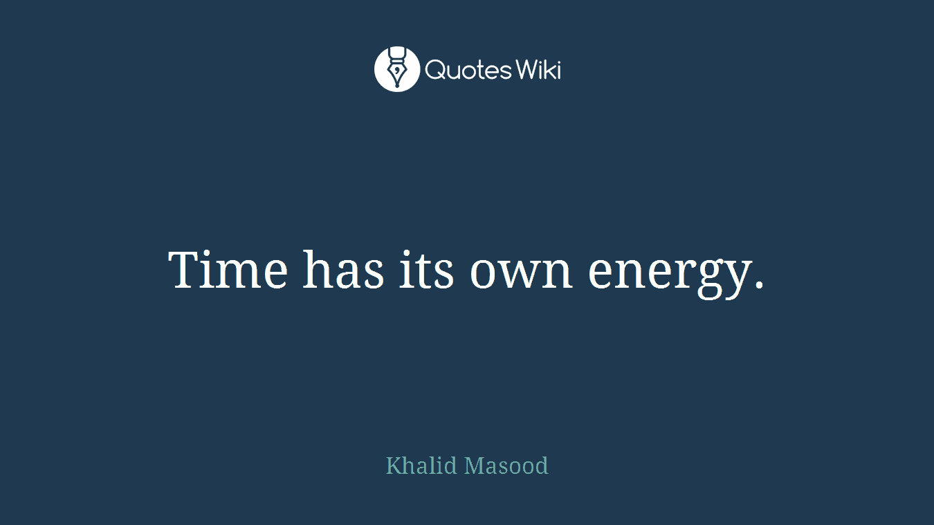 Time has its own energy.