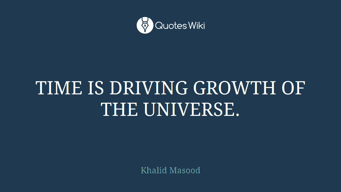 TIME IS DRIVING GROWTH OF THE UNIVERSE.