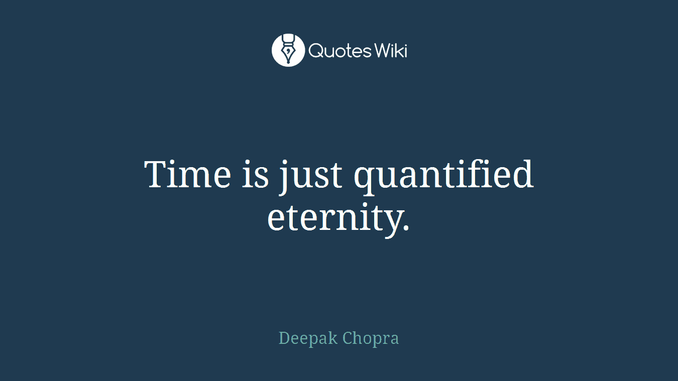 Time is just quantified eternity.