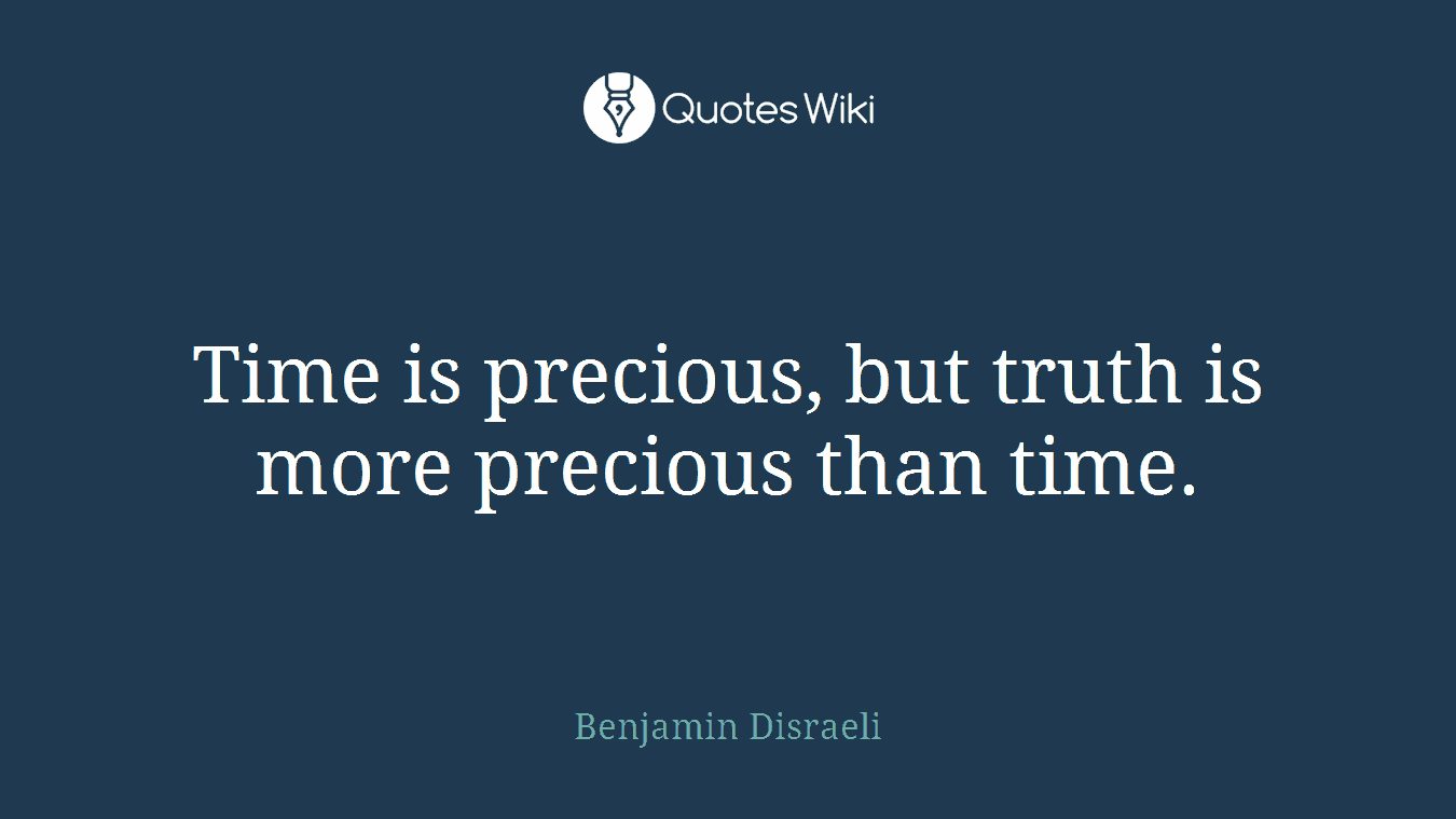 Time is precious, but truth is more precious than time.