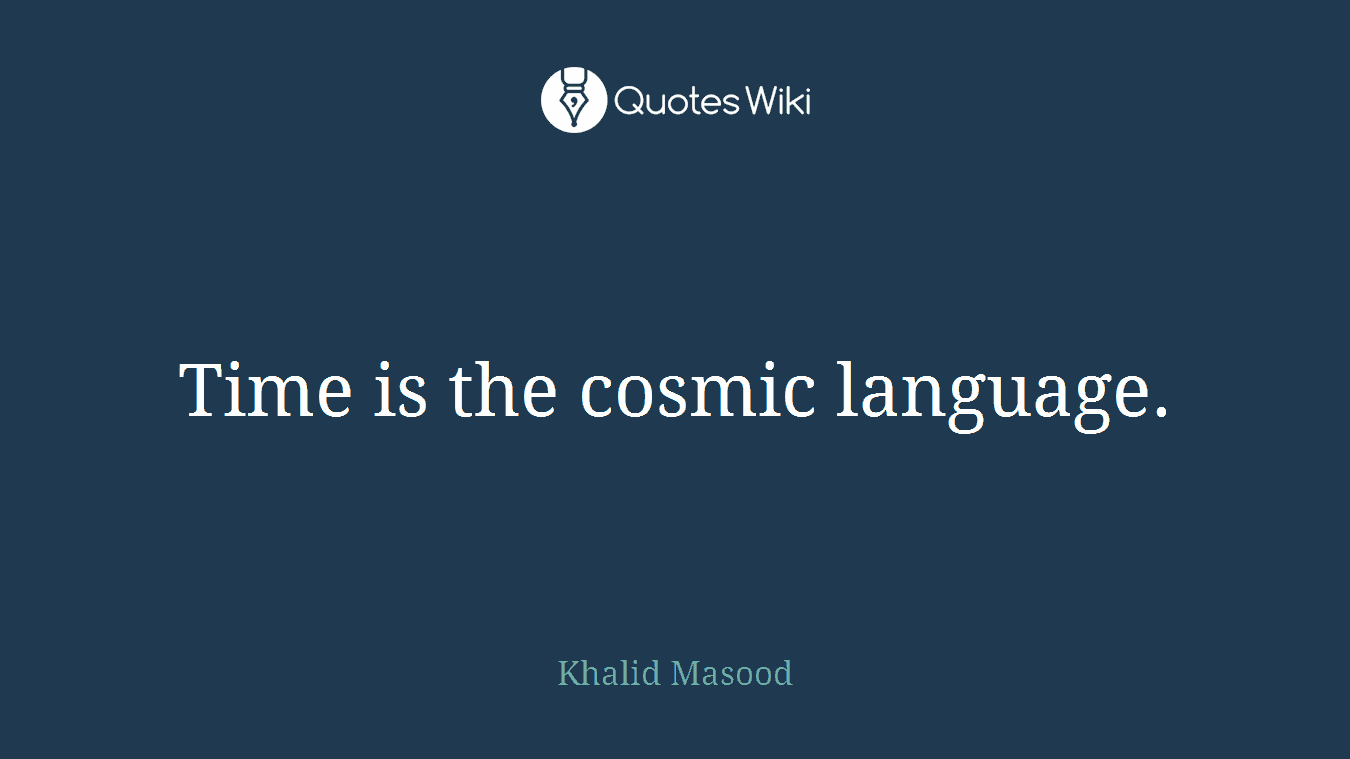 Time is the cosmic language.