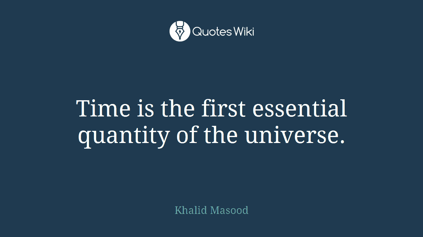 Time is the first essential quantity of the universe.