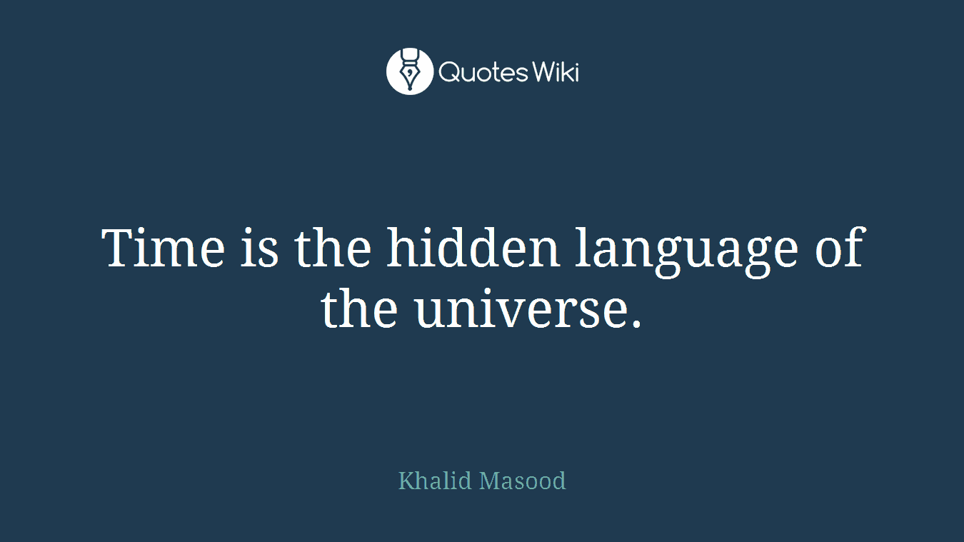 Time is the hidden language of the universe.