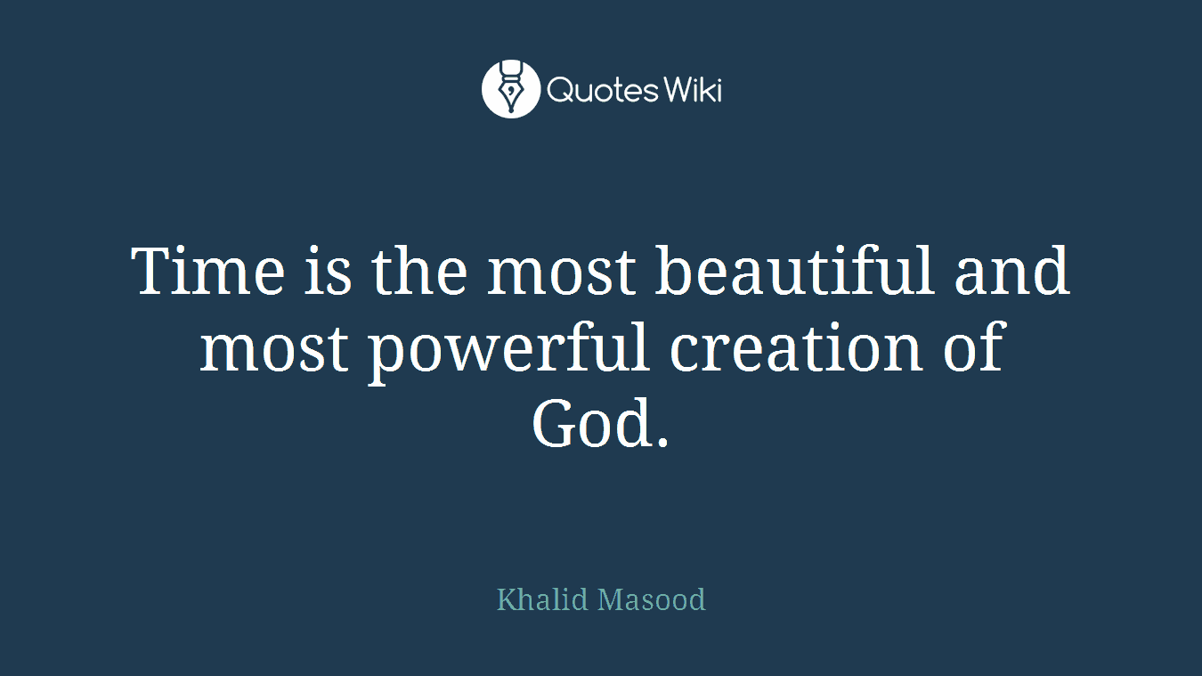 Time is the most beautiful and most powerful creation of God.